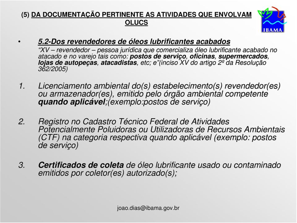 supermercados, lojas de autopeças, atacadistas,, etc; e (inciso XV do artigo 2º da Resolução 362/2005) 1.