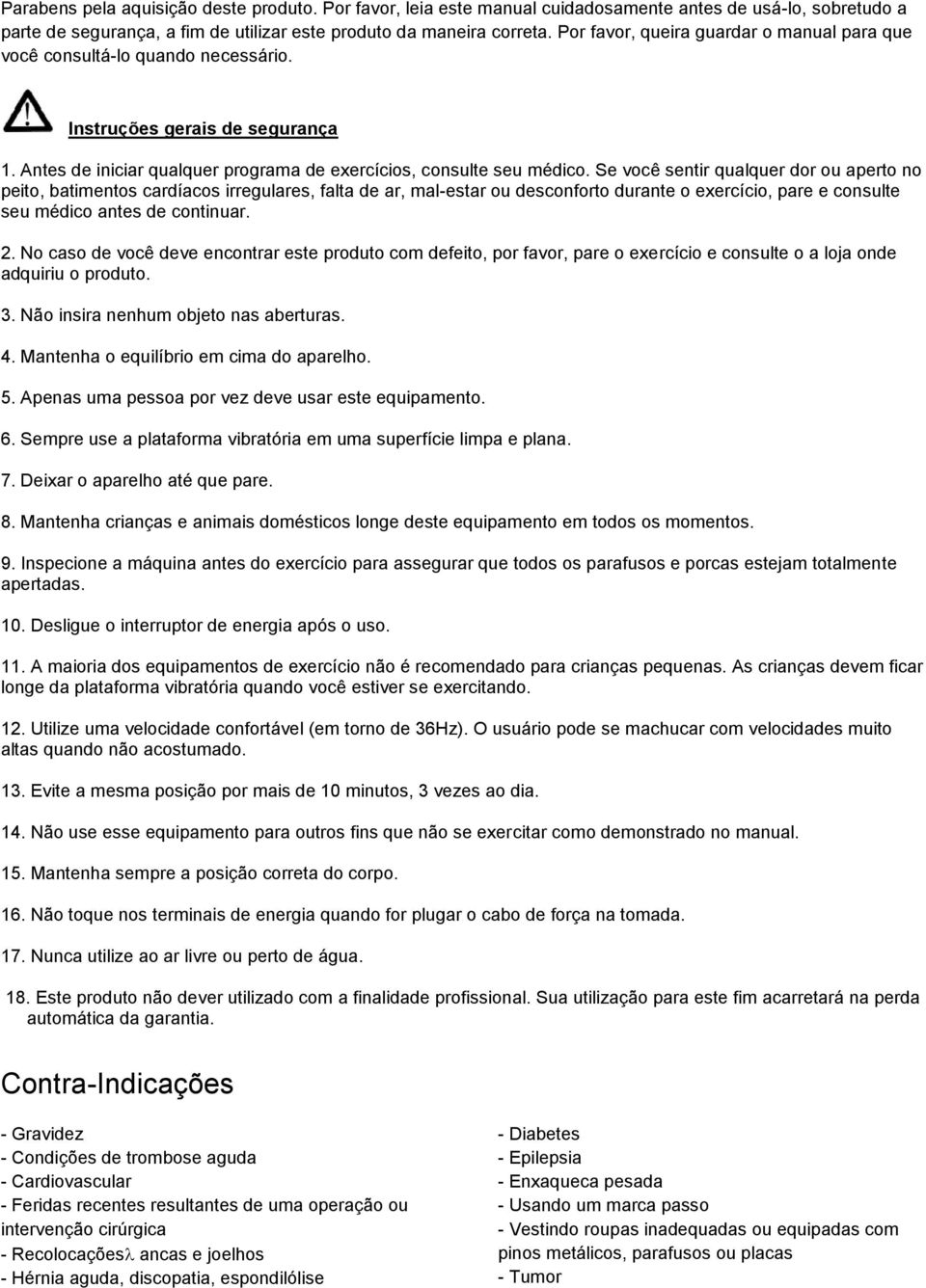 Se você sentir qualquer dor ou aperto no peito, batimentos cardíacos irregulares, falta de ar, mal-estar ou desconforto durante o exercício, pare e consulte seu médico antes de continuar. 2.