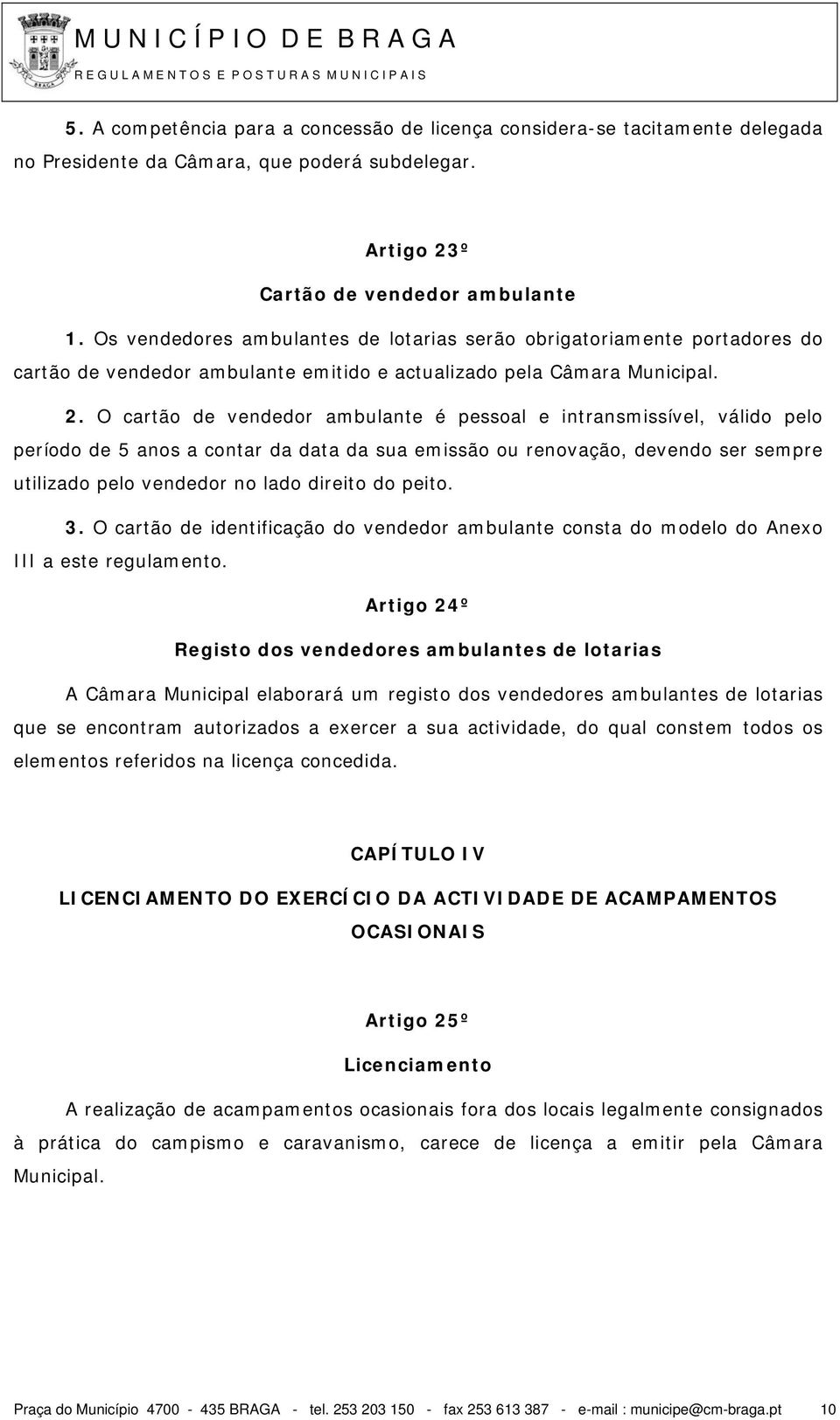 O cartão de vendedor ambulante é pessoal e intransmissível, válido pelo período de 5 anos a contar da data da sua emissão ou renovação, devendo ser sempre utilizado pelo vendedor no lado direito do