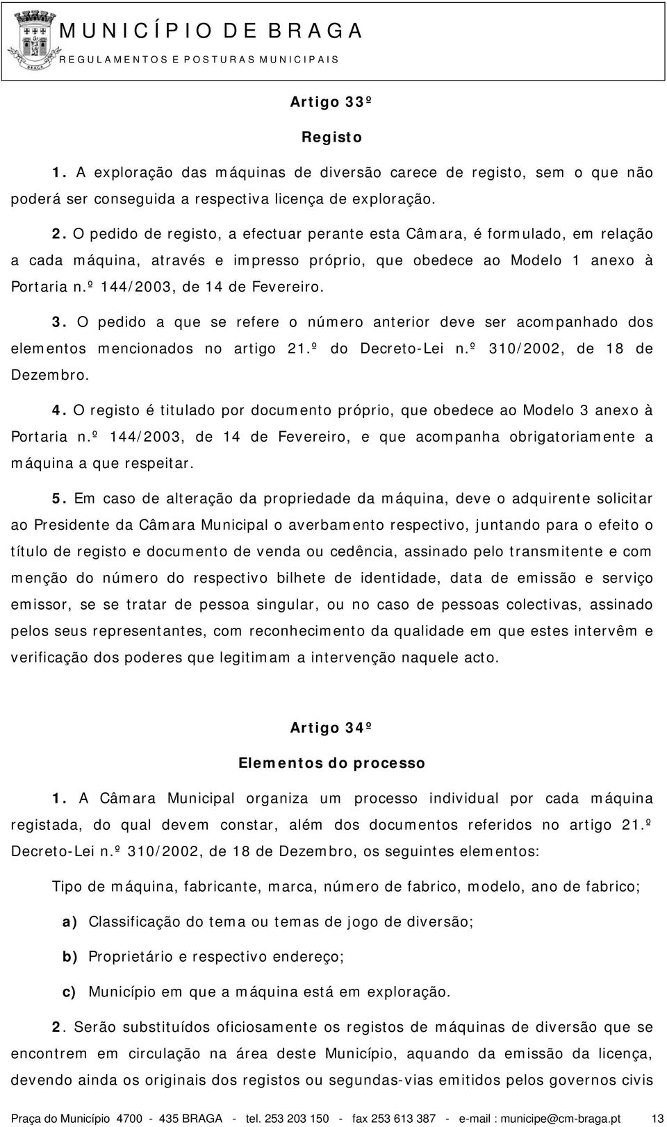 O pedido a que se refere o número anterior deve ser acompanhado dos elementos mencionados no artigo 21.º do Decreto-Lei n.º 310/2002, de 18 de Dezembro. 4.