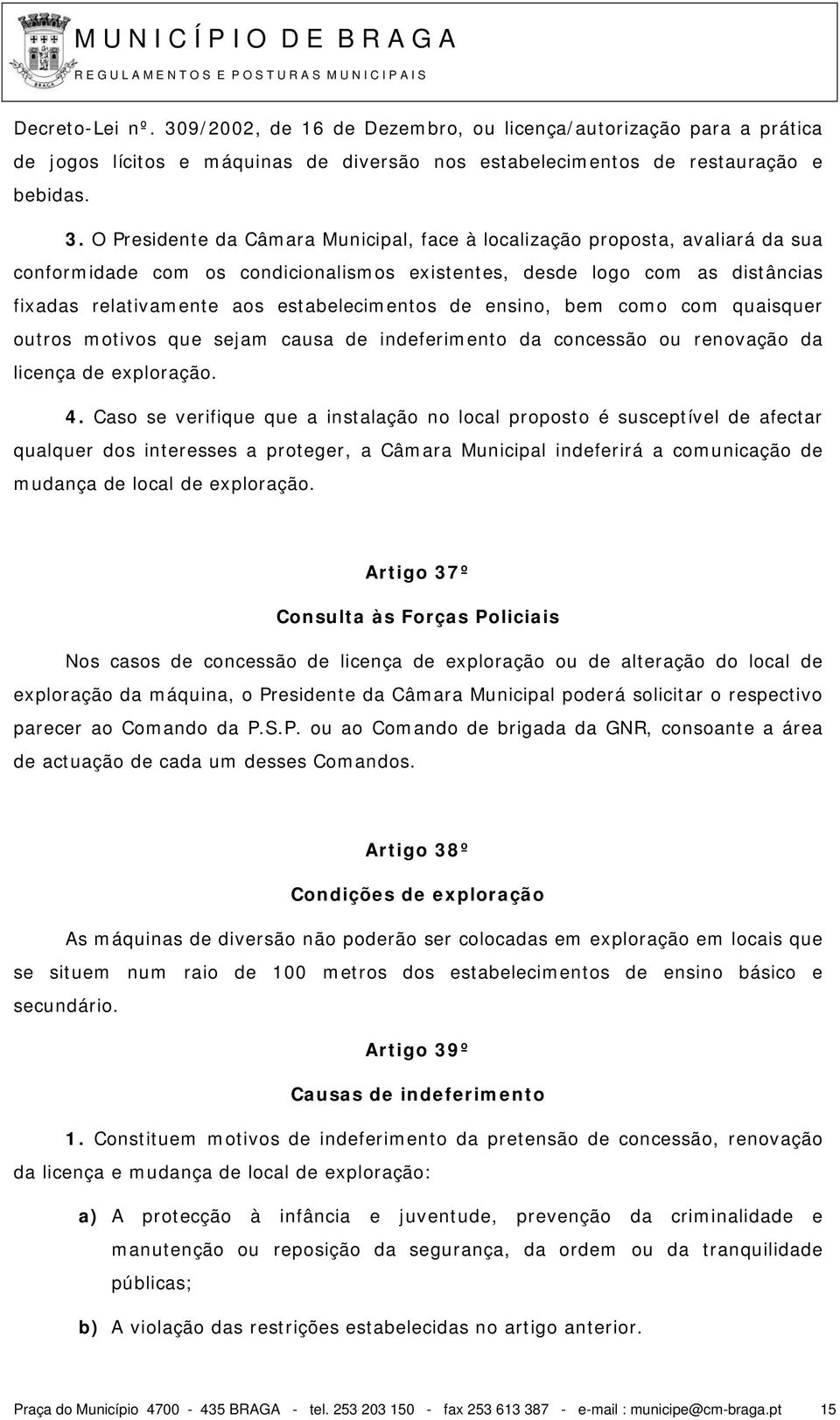 O Presidente da Câmara Municipal, face à localização proposta, avaliará da sua conformidade com os condicionalismos existentes, desde logo com as distâncias fixadas relativamente aos estabelecimentos