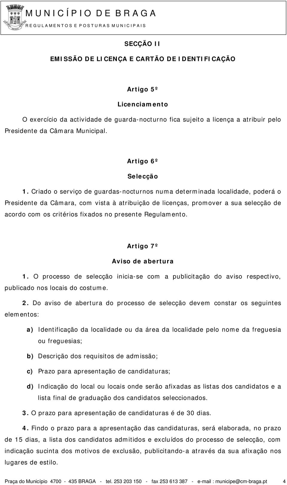 Criado o serviço de guardas-nocturnos numa determinada localidade, poderá o Presidente da Câmara, com vista à atribuição de licenças, promover a sua selecção de acordo com os critérios fixados no