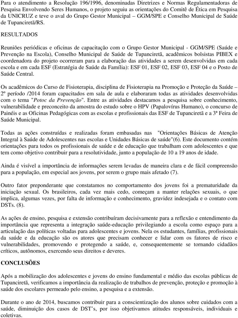 RESULTADOS Reuniões periódicas e oficinas de capacitação com o Grupo Gestor Municipal - GGM/SPE (Saúde e Prevenção na Escola), Conselho Municipal de Saúde de Tupanciretã, acadêmicos bolsistas PIBEX e