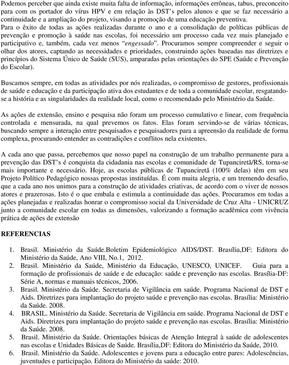 Para o êxito de todas as ações realizadas durante o ano e a consolidação de políticas públicas de prevenção e promoção à saúde nas escolas, foi necessário um processo cada vez mais planejado e