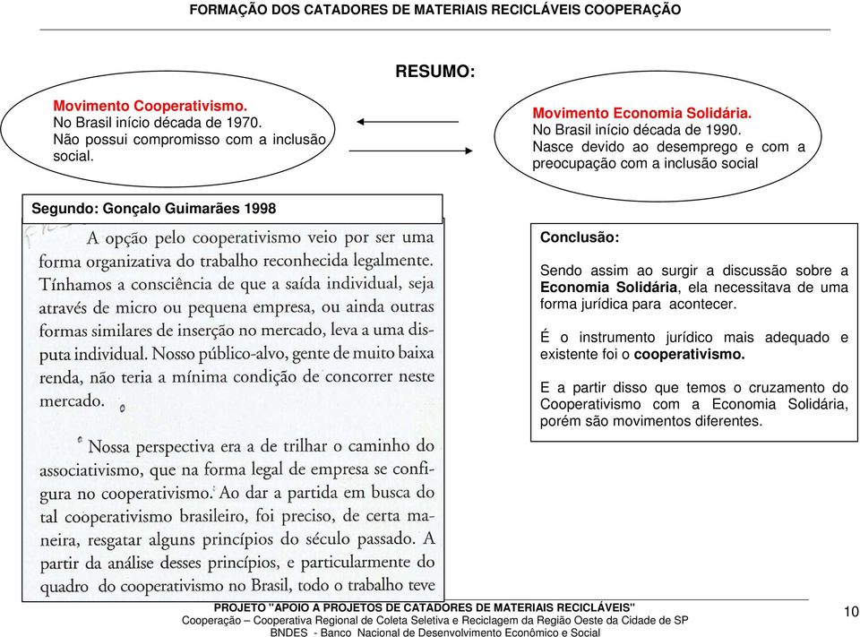 Nasce devido ao desemprego e com a preocupação com a inclusão social Segundo: Gonçalo Guimarães 1998 Conclusão: Sendo assim ao surgir a discussão