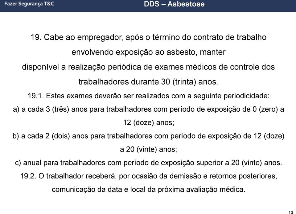 .1. Estes exames deverão ser realizados com a seguinte periodicidade: a) a cada 3 (três) anos para trabalhadores com período de exposição de 0 (zero) a 12 (doze) anos; b) a