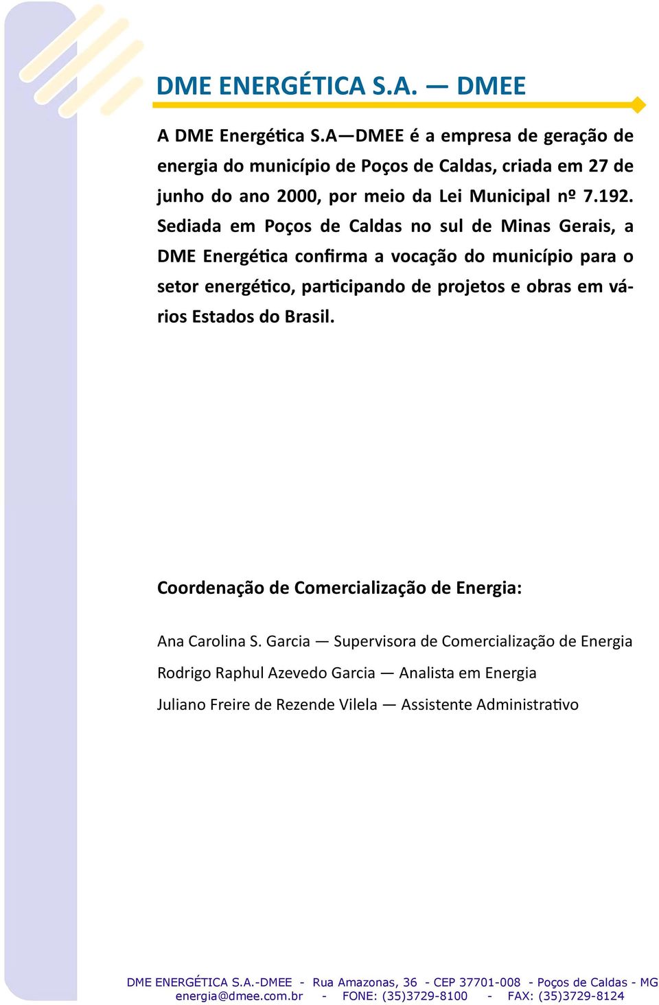 Sediada em Poços de Caldas no sul de Minas Gerais, a DME Energé2ca confirma a vocação do município para o setor energé2co, par2cipando de projetos