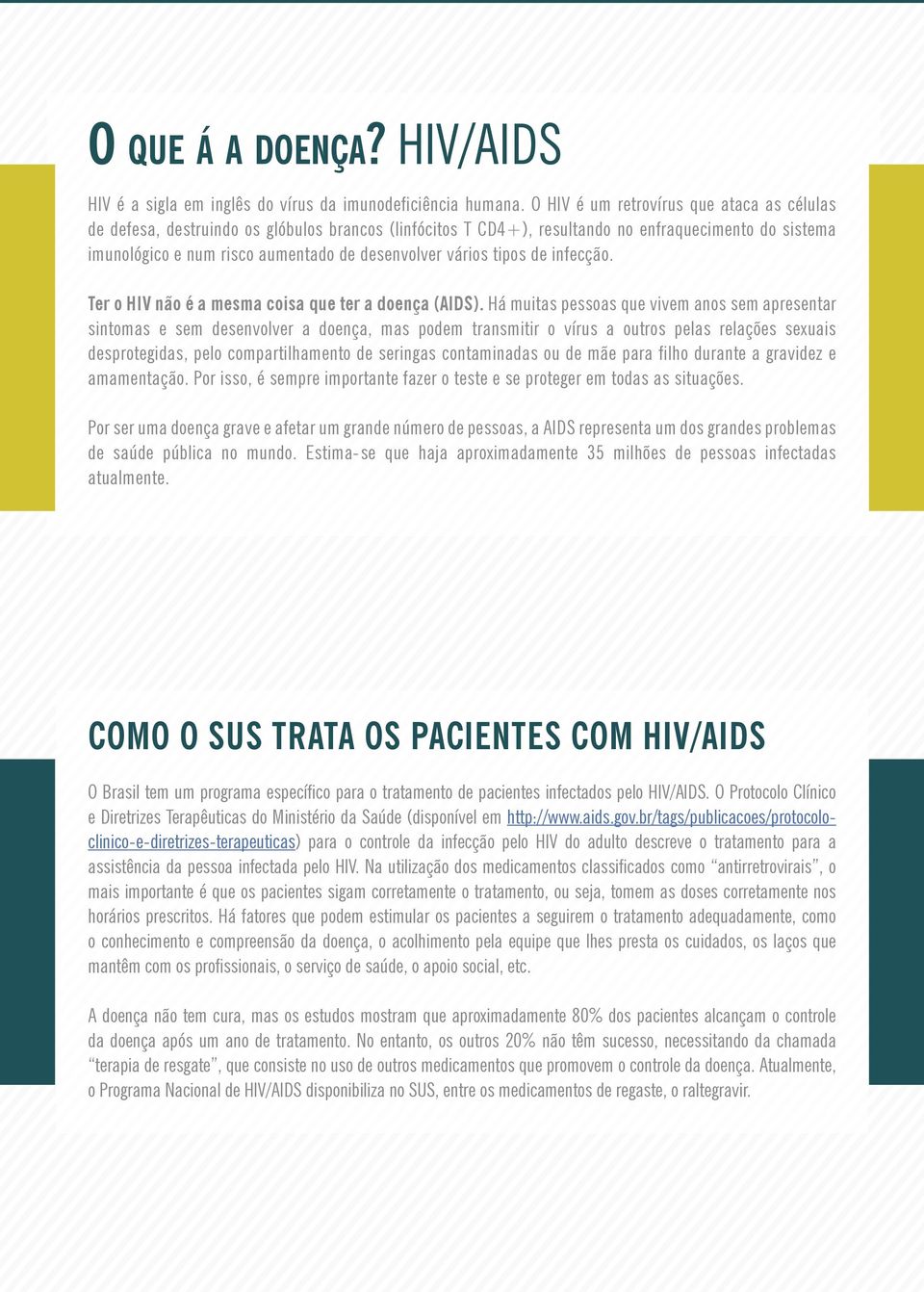 vários tipos de infecção. Ter o HIV não é a mesma coisa que ter a doença (AIDS).