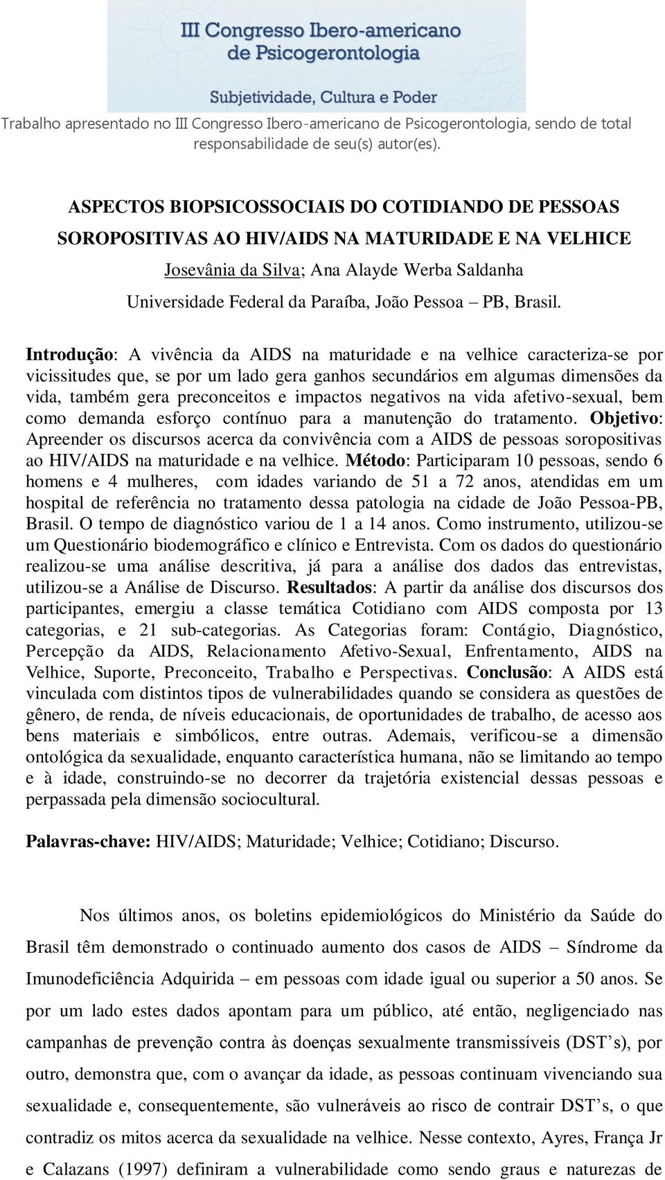 Introdução: A vivência da AIDS na maturidade e na velhice caracteriza-se por vicissitudes que, se por um lado gera ganhos secundários em algumas dimensões da vida, também gera preconceitos e impactos