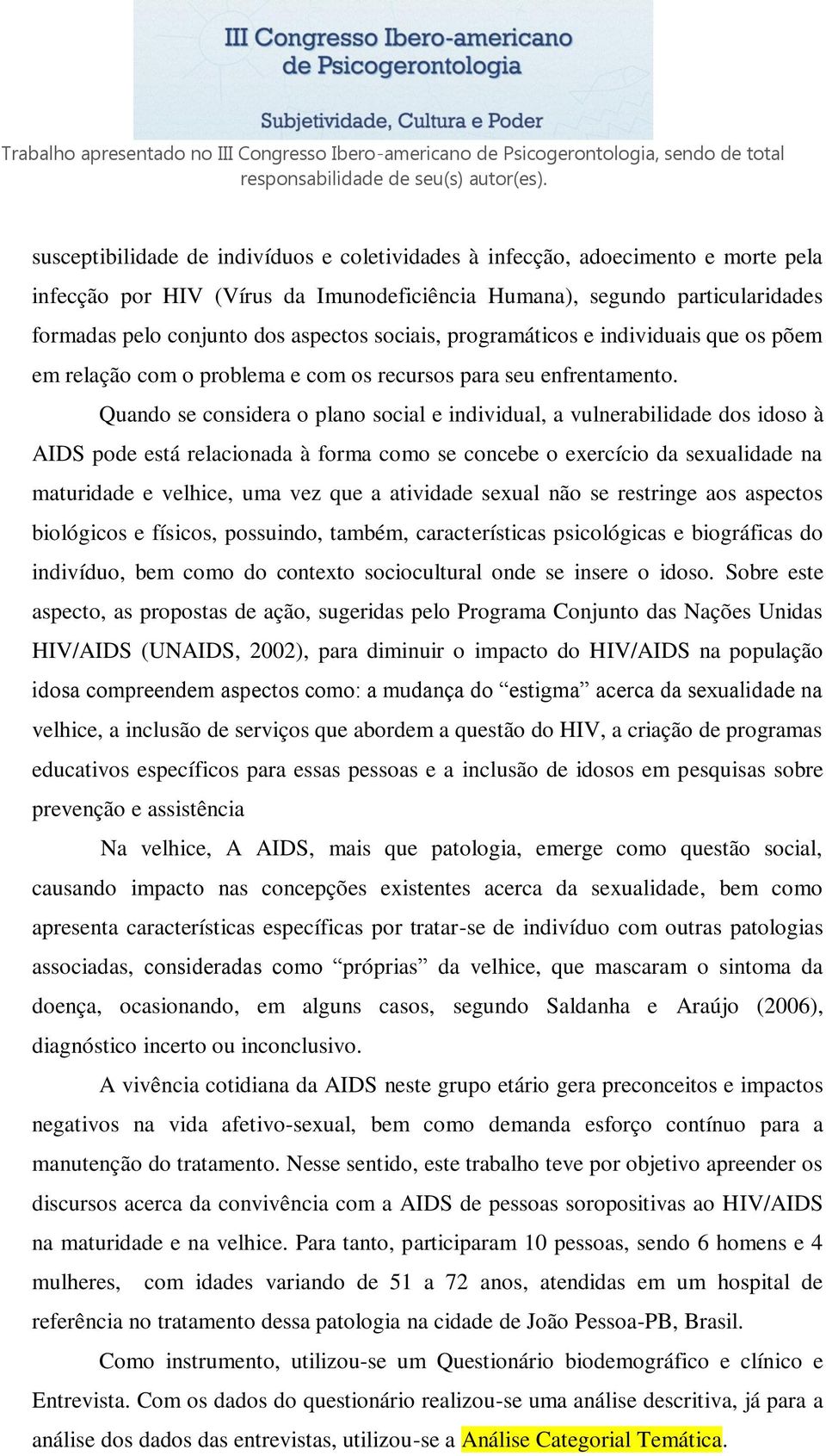 Quando se considera o plano social e individual, a vulnerabilidade dos idoso à AIDS pode está relacionada à forma como se concebe o exercício da sexualidade na maturidade e velhice, uma vez que a