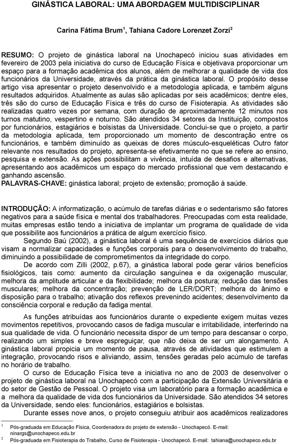 através da prática da ginástica laboral. O propósito desse artigo visa apresentar o projeto desenvolvido e a metodologia aplicada, e também alguns resultados adquiridos.