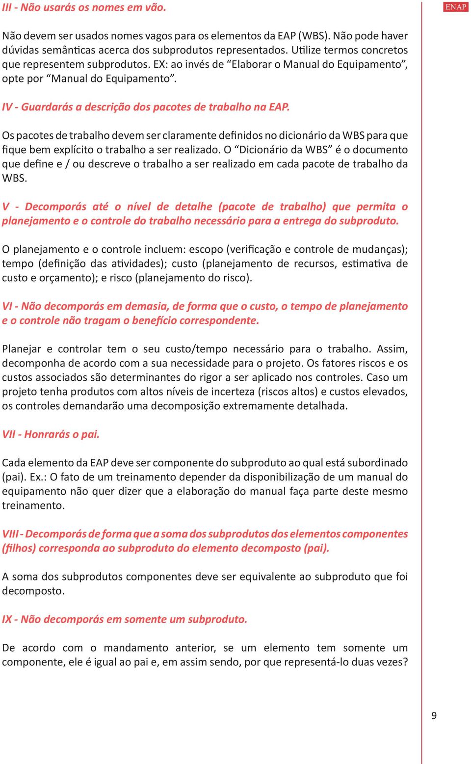 Os pacotes de trabalho devem ser claramente definidos no dicionário da WBS para que fique bem explícito o trabalho a ser realizado.