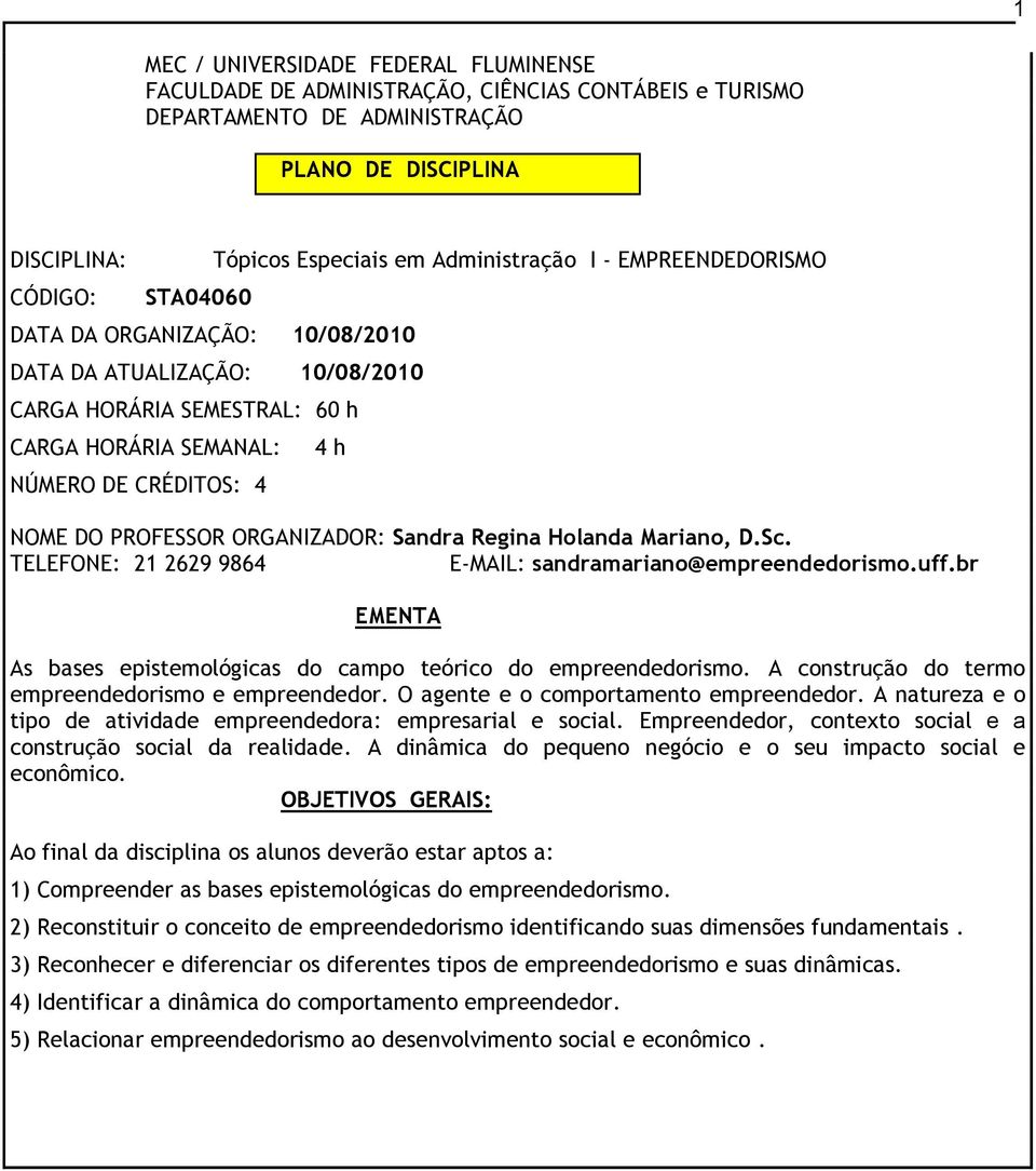 ORGANIZADOR: Sandra Regina Holanda Mariano, D.Sc. TELEFONE: 21 2629 9864 E-MAIL: sandramariano@empreendedorismo.uff.br EMENTA As bases epistemológicas do campo teórico do empreendedorismo.