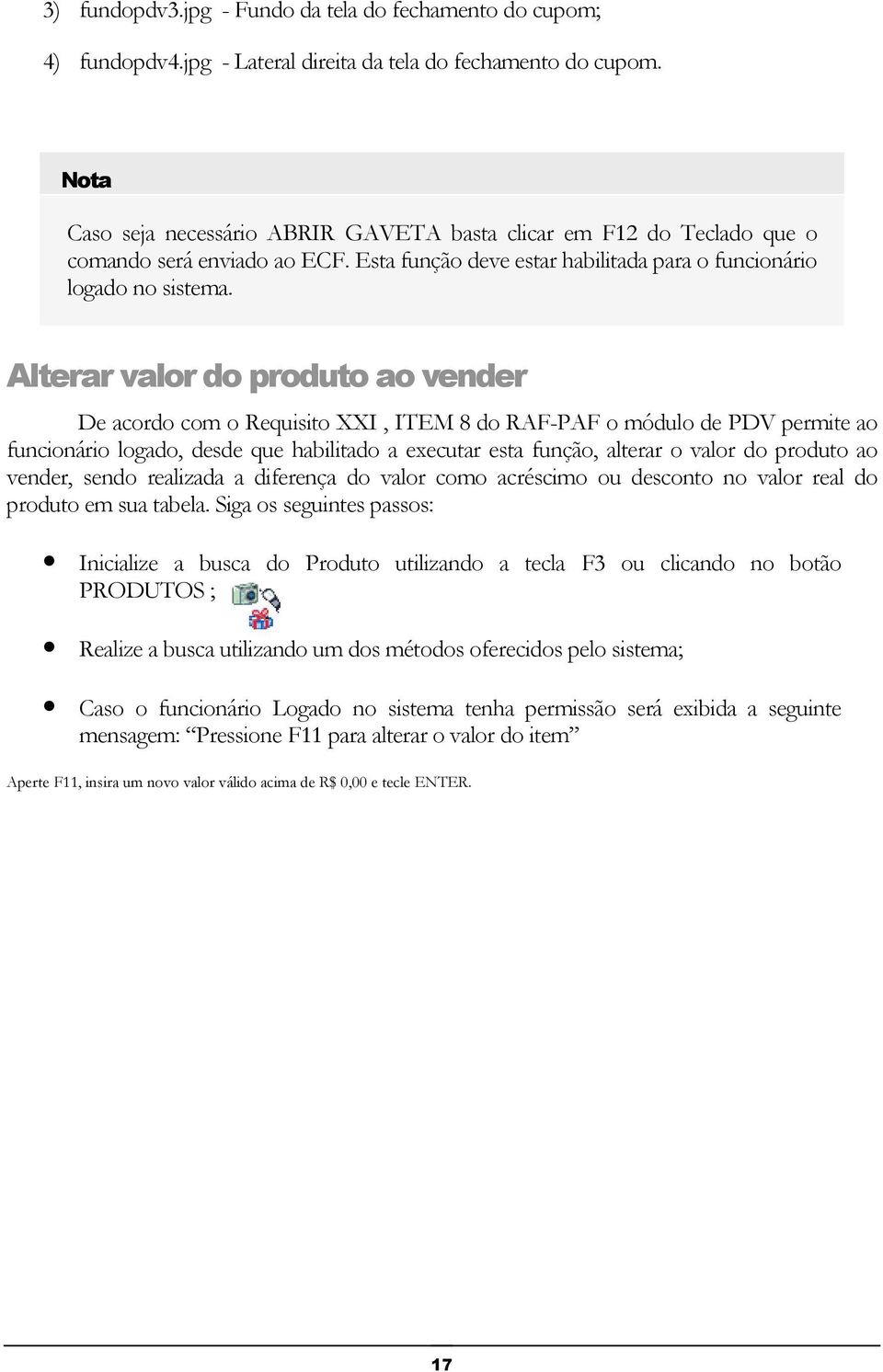 Alterar valor do produto ao vender De acordo com o Requisito XXI, ITEM 8 do RAF-PAF o módulo de PDV permite ao funcionário logado, desde que habilitado a executar esta função, alterar o valor do