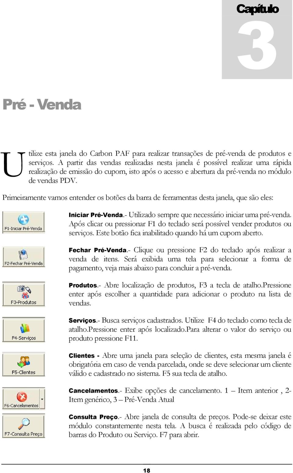 Primeiramente vamos entender os botões da barra de ferramentas desta janela, que são eles: Iniciar Pré-Venda.- Utilizado sempre que necessário iniciar uma pré-venda.