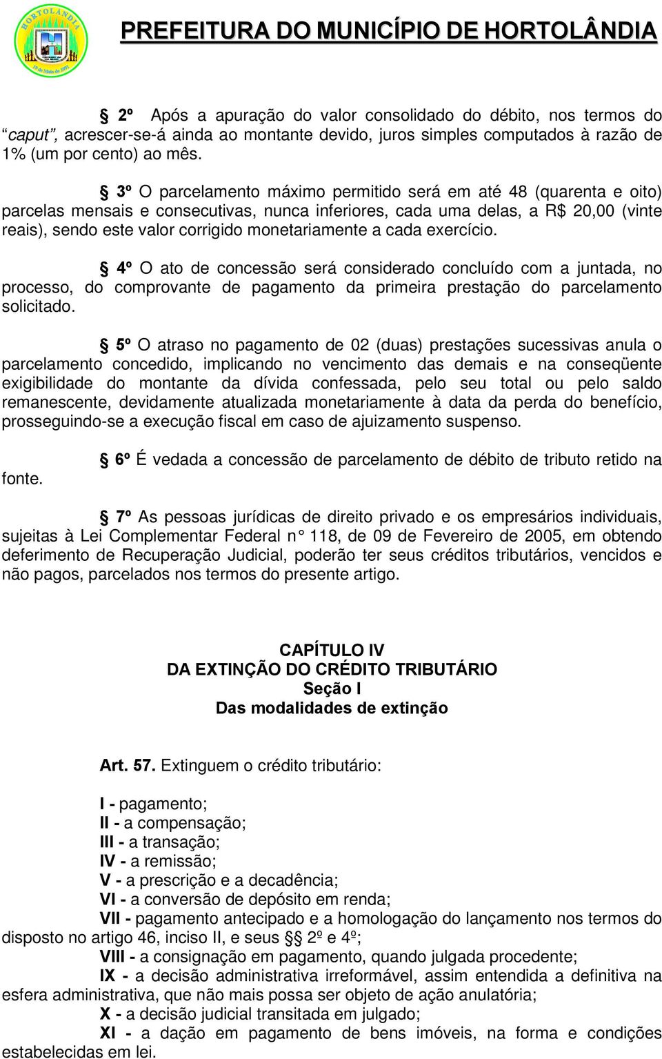 monetariamente a cada exercício. 4º O ato de concessão será considerado concluído com a juntada, no processo, do comprovante de pagamento da primeira prestação do parcelamento solicitado.