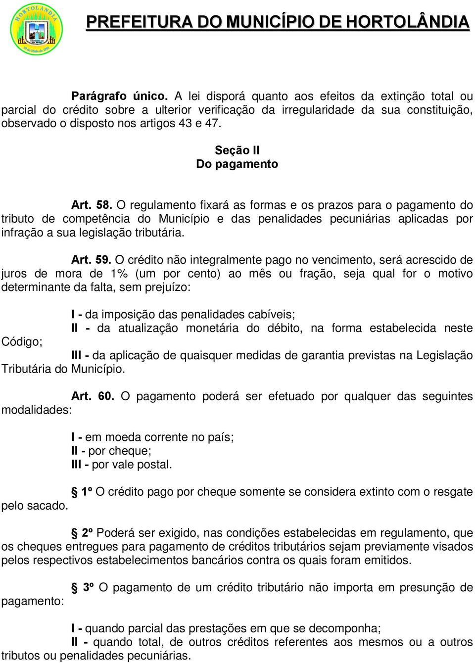 O regulamento fixará as formas e os prazos para o pagamento do tributo de competência do Município e das penalidades pecuniárias aplicadas por infração a sua legislação tributária. Art. 59.