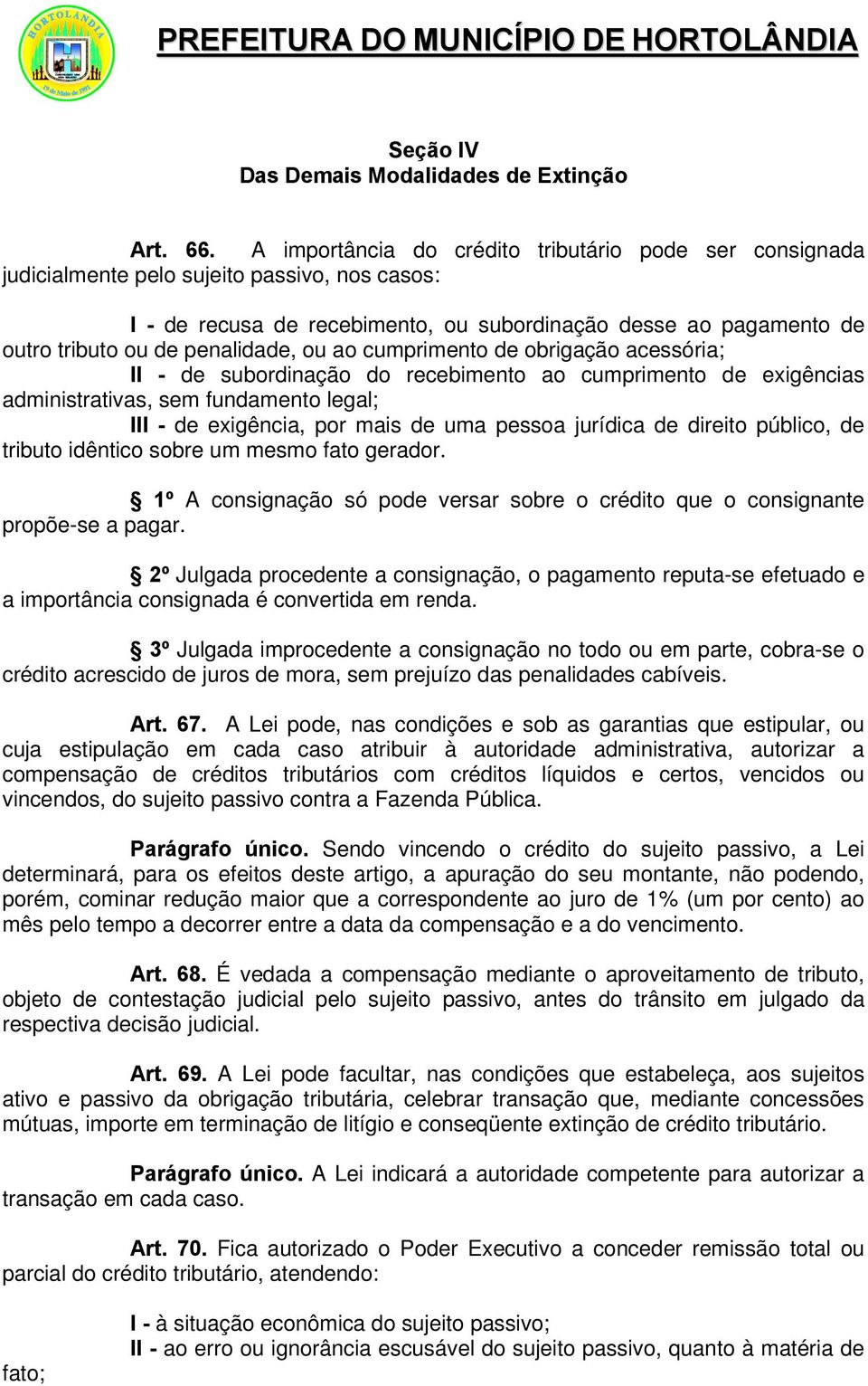 penalidade, ou ao cumprimento de obrigação acessória; II - de subordinação do recebimento ao cumprimento de exigências administrativas, sem fundamento legal; III - de exigência, por mais de uma