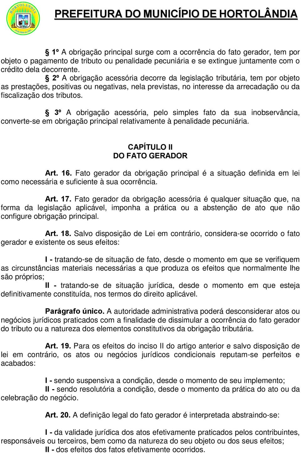 3º A obrigação acessória, pelo simples fato da sua inobservância, converte-se em obrigação principal relativamente à penalidade pecuniária. CAPÍTULO II DO FATO GERADOR Art. 16.