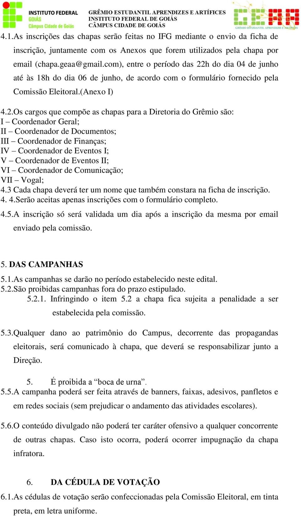 h do dia 04 de junho até às 18h do dia 06 de junho, de acordo com o formulário fornecido pela Comissão Eleitoral.(Anexo I) 4.2.