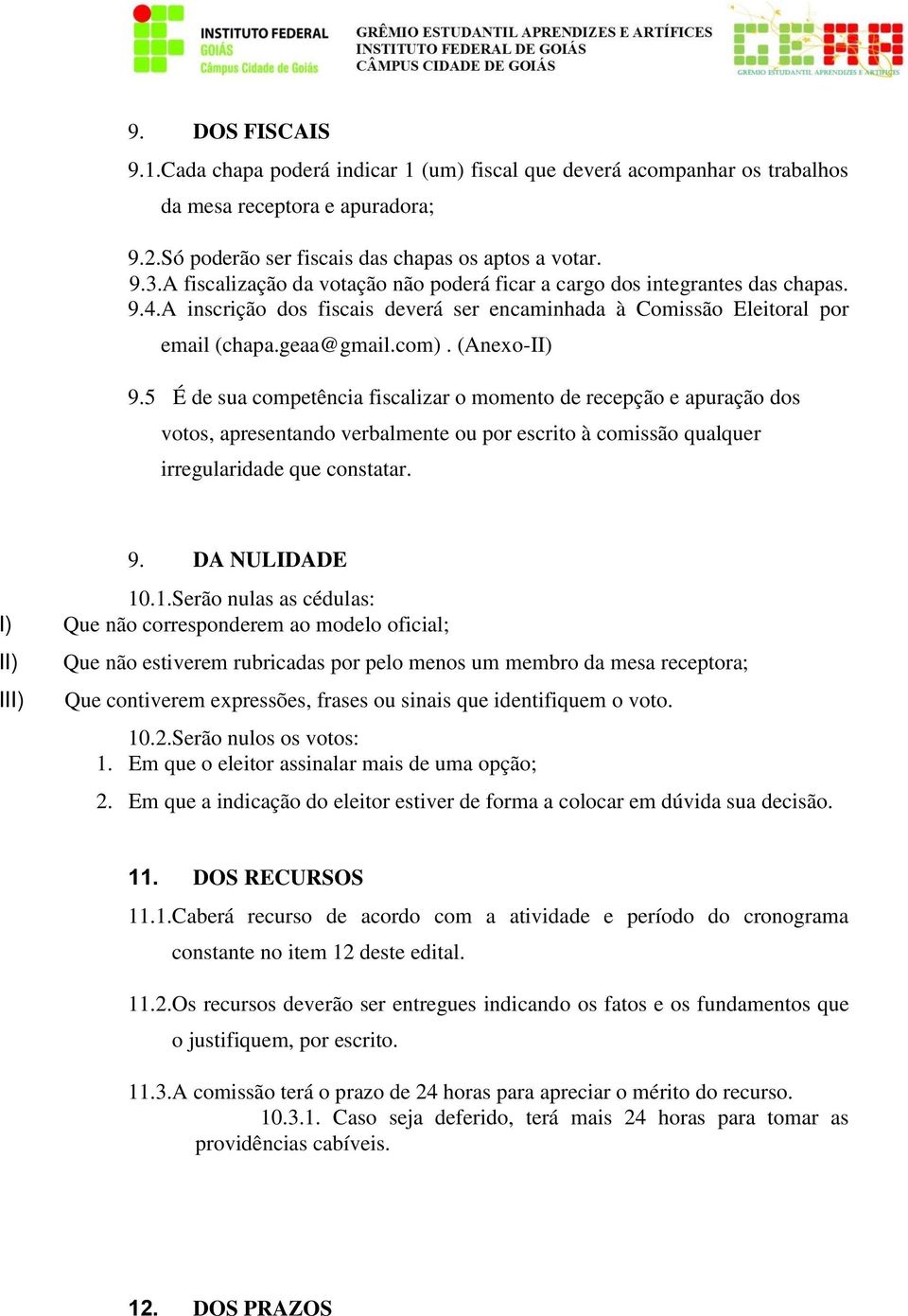 5 É de sua competência fiscalizar o momento de recepção e apuração dos votos, apresentando verbalmente ou por escrito à comissão qualquer irregularidade que constatar. 9. DA NULIDADE 10