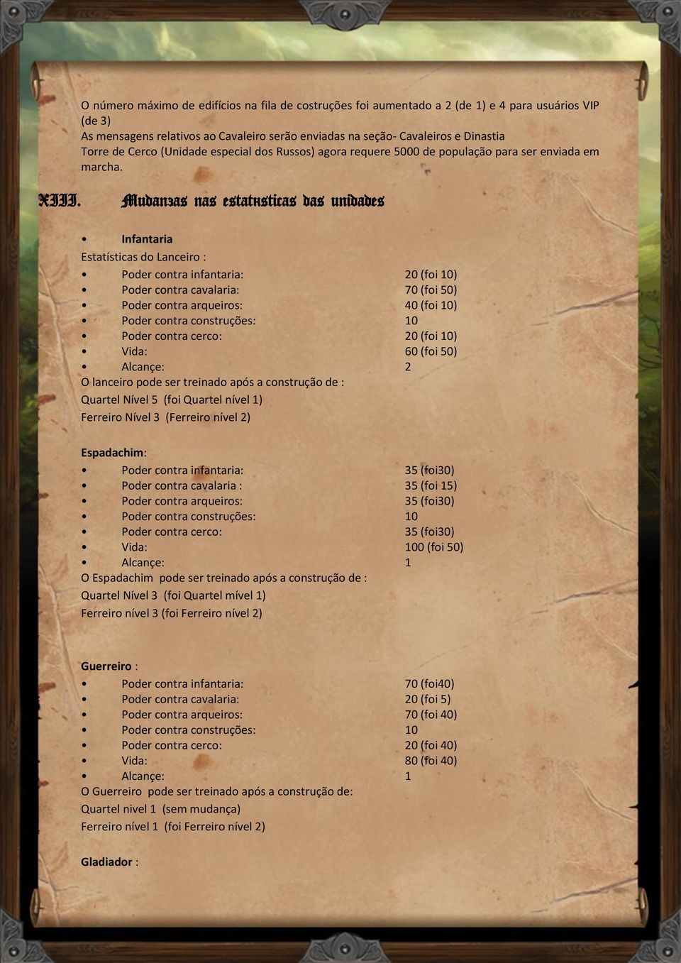 Mudanças nas estatísticas das unidades Infantaria Estatísticas do Lanceiro : Poder contra infantaria: 20 (foi 10) Poder contra cavalaria: 70 (foi 50) Poder contra arqueiros: 40 (foi 10) Poder contra