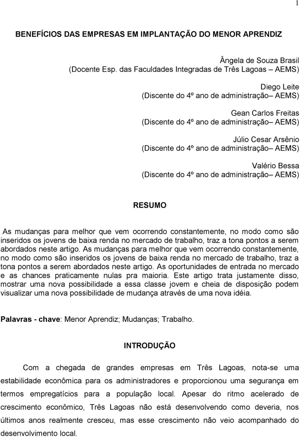 4º ano de administração AEMS) Valério Bessa (Discente do 4º ano de administração AEMS) RESUMO As mudanças para melhor que vem ocorrendo constantemente, no modo como são inseridos os jovens de baixa