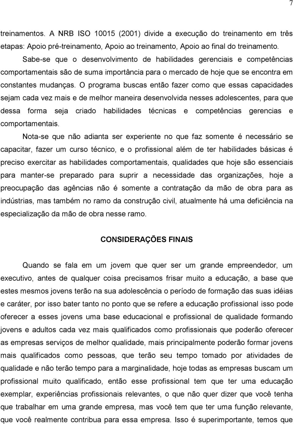 O programa buscas então fazer como que essas capacidades sejam cada vez mais e de melhor maneira desenvolvida nesses adolescentes, para que dessa forma seja criado habilidades técnicas e competências