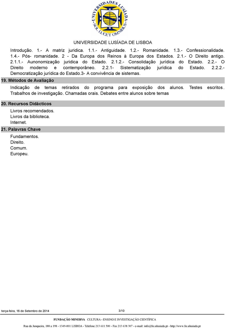 Métodos de Avaliação Indicação de temas retirados do programa para exposição dos alunos. Testes escritos. Trabalhos de investigação. Chamadas orais. Debates entre alunos sobre temas 20.