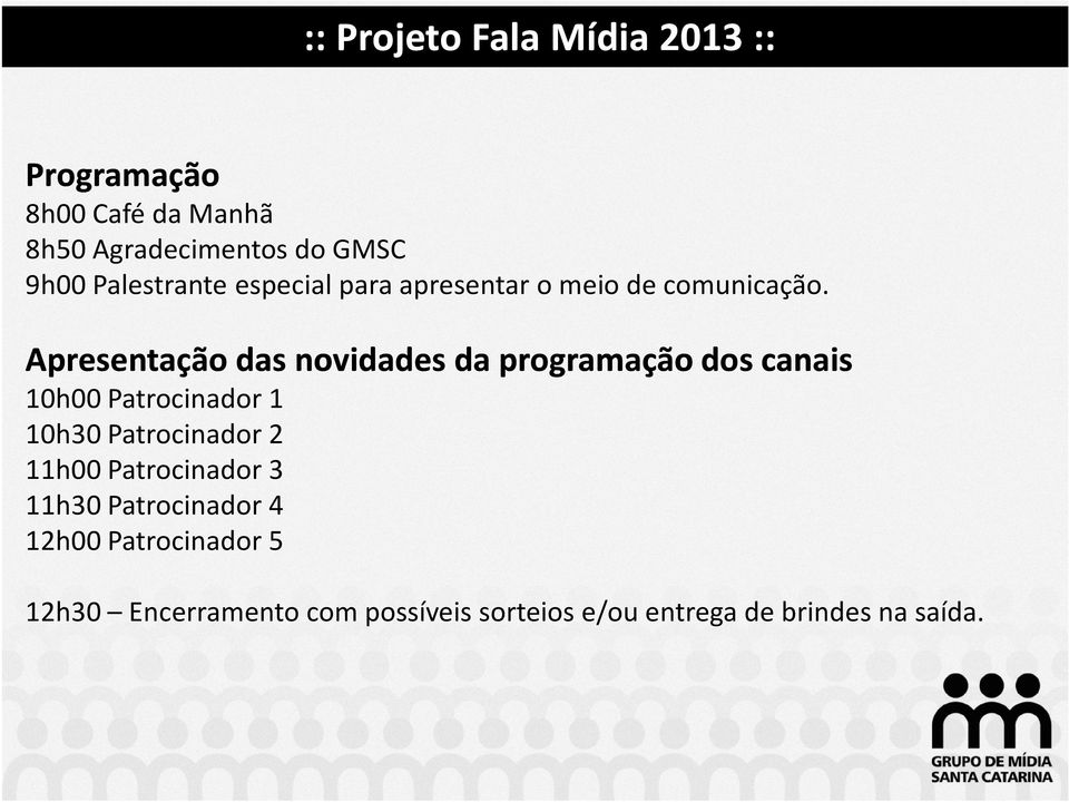 Apresentação das novidades da programação dos canais 10h00 Patrocinador 1 10h30