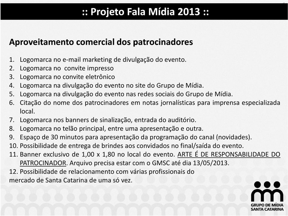 Citação do nome dos patrocinadores em notas jornalísticas para imprensa especializada local. 7. Logomarca nos banners de sinalização, entrada do auditório. 8.