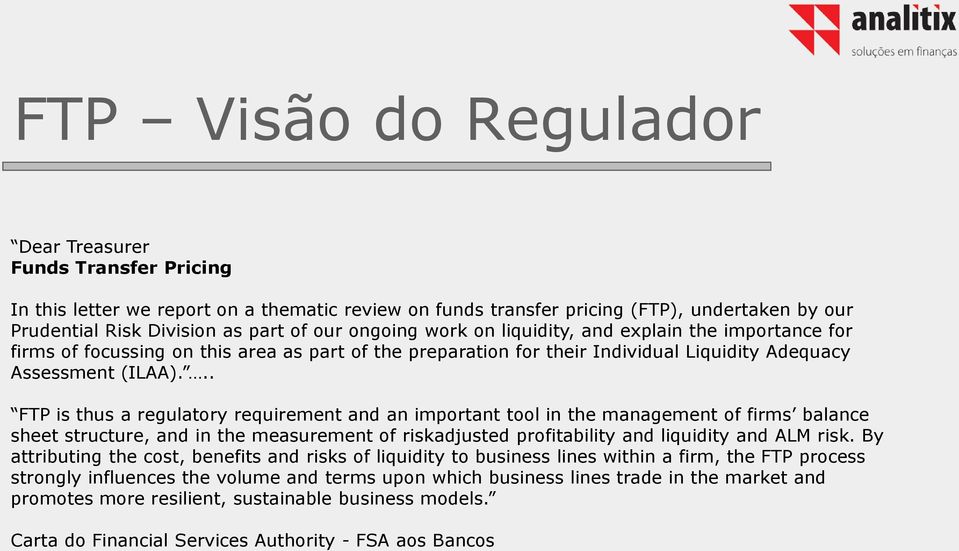 .. FTP is thus a regulatory requirement and an important tool in the management of firms balance sheet structure, and in the measurement of riskadjusted profitability and liquidity and ALM risk.