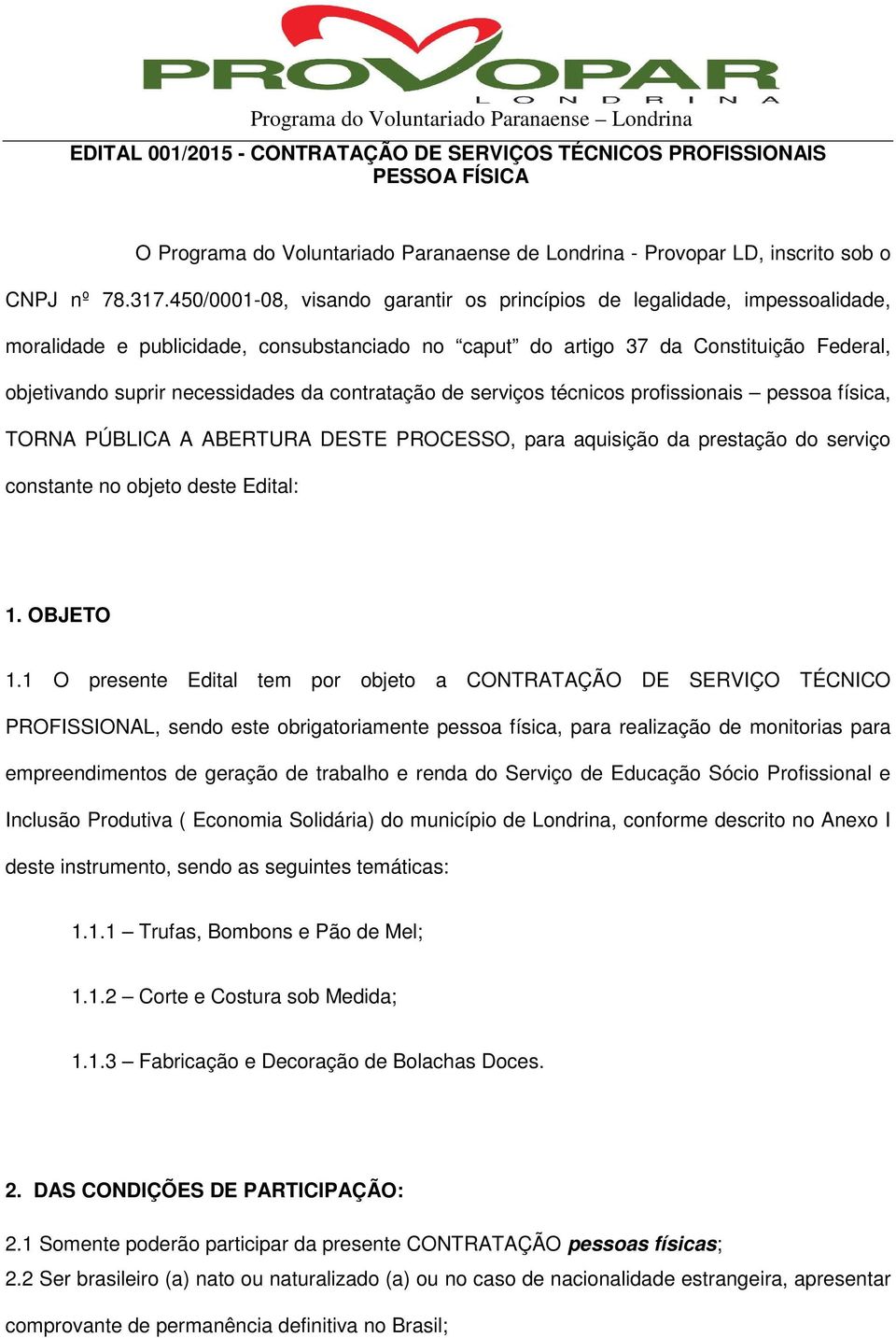 contratação de serviços técnicos profissionais pessoa física, TORNA PÚBLICA A ABERTURA DESTE PROCESSO, para aquisição da prestação do serviço constante no objeto deste Edital: 1. OBJETO 1.