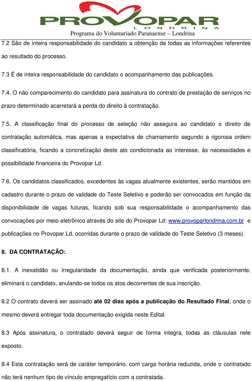 O não comparecimento do candidato para assinatura do contrato de prestação de serviços no prazo determinado acarretará a perda do direito à contratação. 7.5.