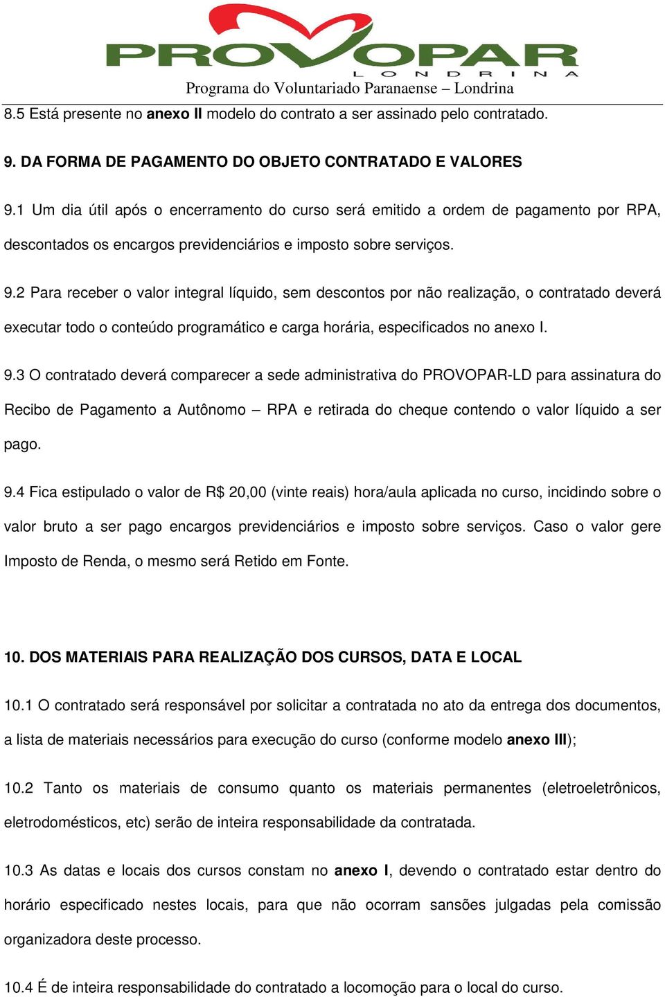 2 Para receber o valor integral líquido, sem descontos por não realização, o contratado deverá executar todo o conteúdo programático e carga horária, especificados no anexo I. 9.