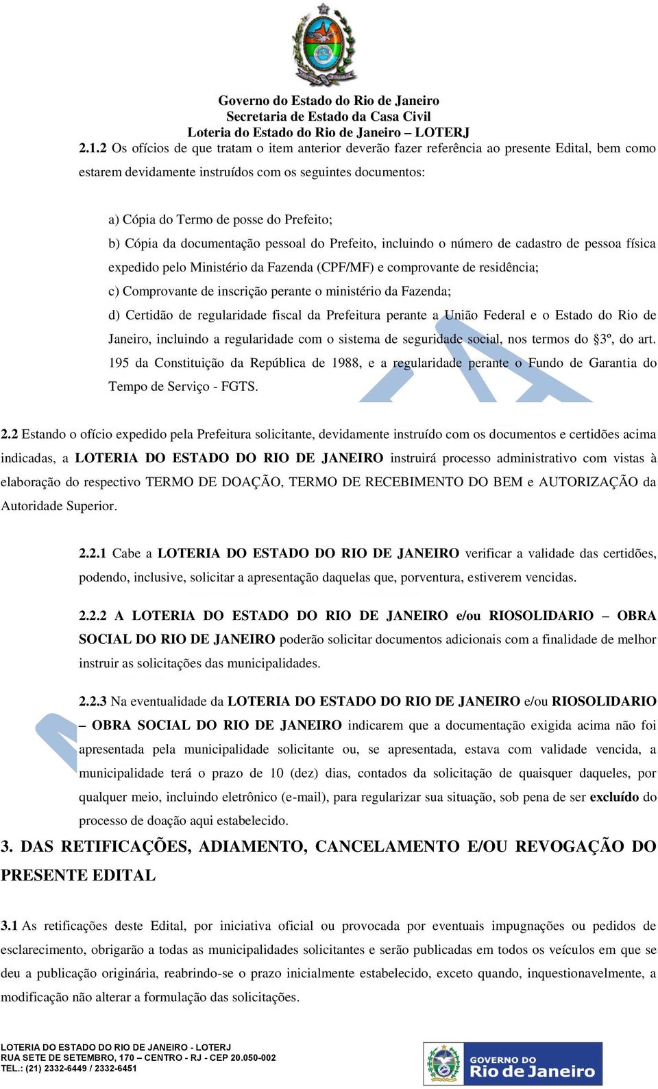 inscrição perante o ministério da Fazenda; d) Certidão de regularidade fiscal da Prefeitura perante a União Federal e o Estado do Rio de Janeiro, incluindo a regularidade com o sistema de seguridade