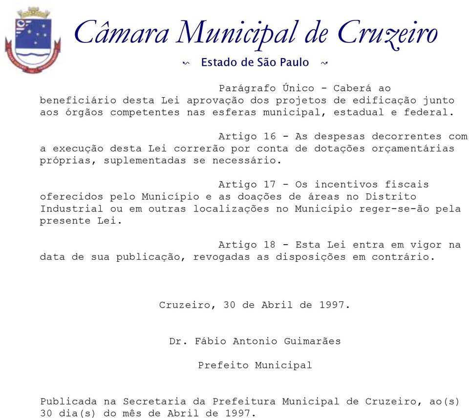 Artigo 17 - Os incentivos fiscais oferecidos pelo Município e as doações de áreas no Distrito Industrial ou em outras localizações no Município reger-se-ão pela presente Lei.