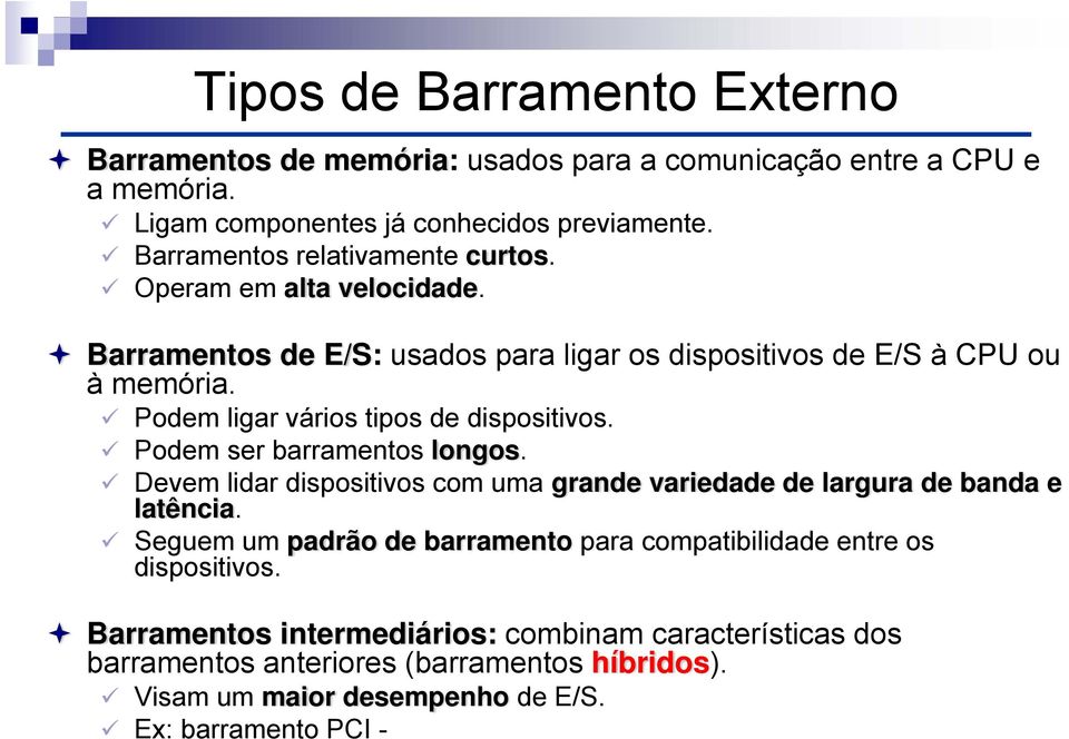 Podem ligar vários tipos de dispositivos. Podem ser barramentos longos. Devem lidar dispositivos com uma grande variedade de largura de banda e latência.