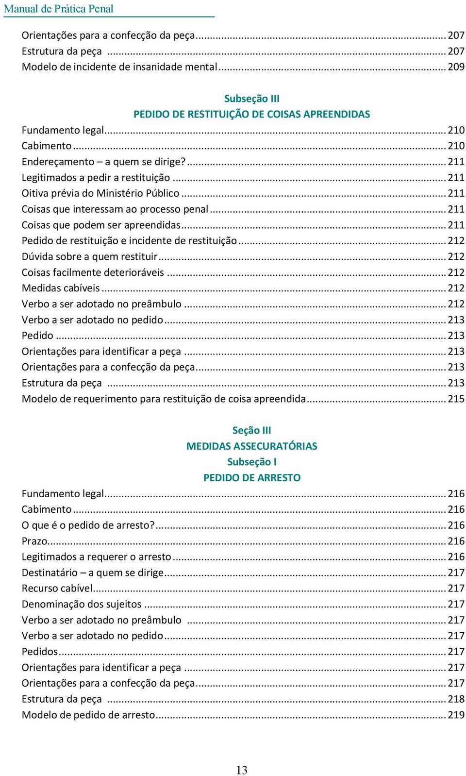 .. 211 Oitiva prévia do Ministério Público... 211 Coisas que interessam ao processo penal... 211 Coisas que podem ser apreendidas... 211 Pedido de restituição e incidente de restituição.