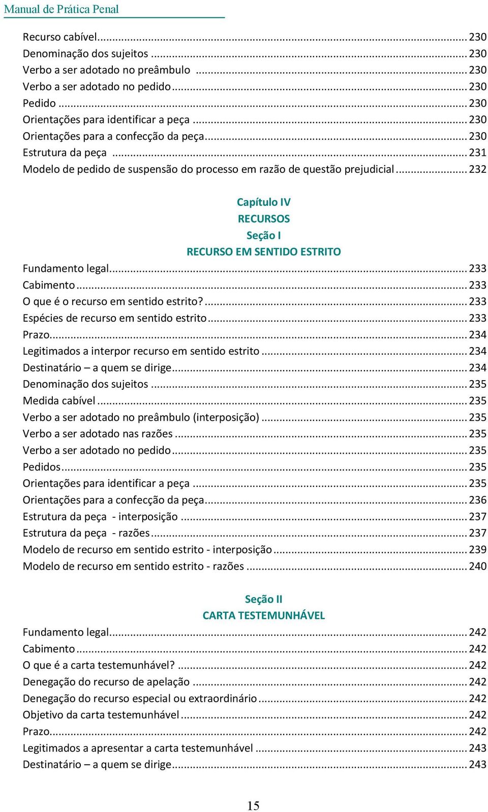 .. 232 Capítulo IV RECURSOS Seção I RECURSO EM SENTIDO ESTRITO Fundamento legal... 233 Cabimento... 233 O que é o recurso em sentido estrito?... 233 Espécies de recurso em sentido estrito... 233 Prazo.