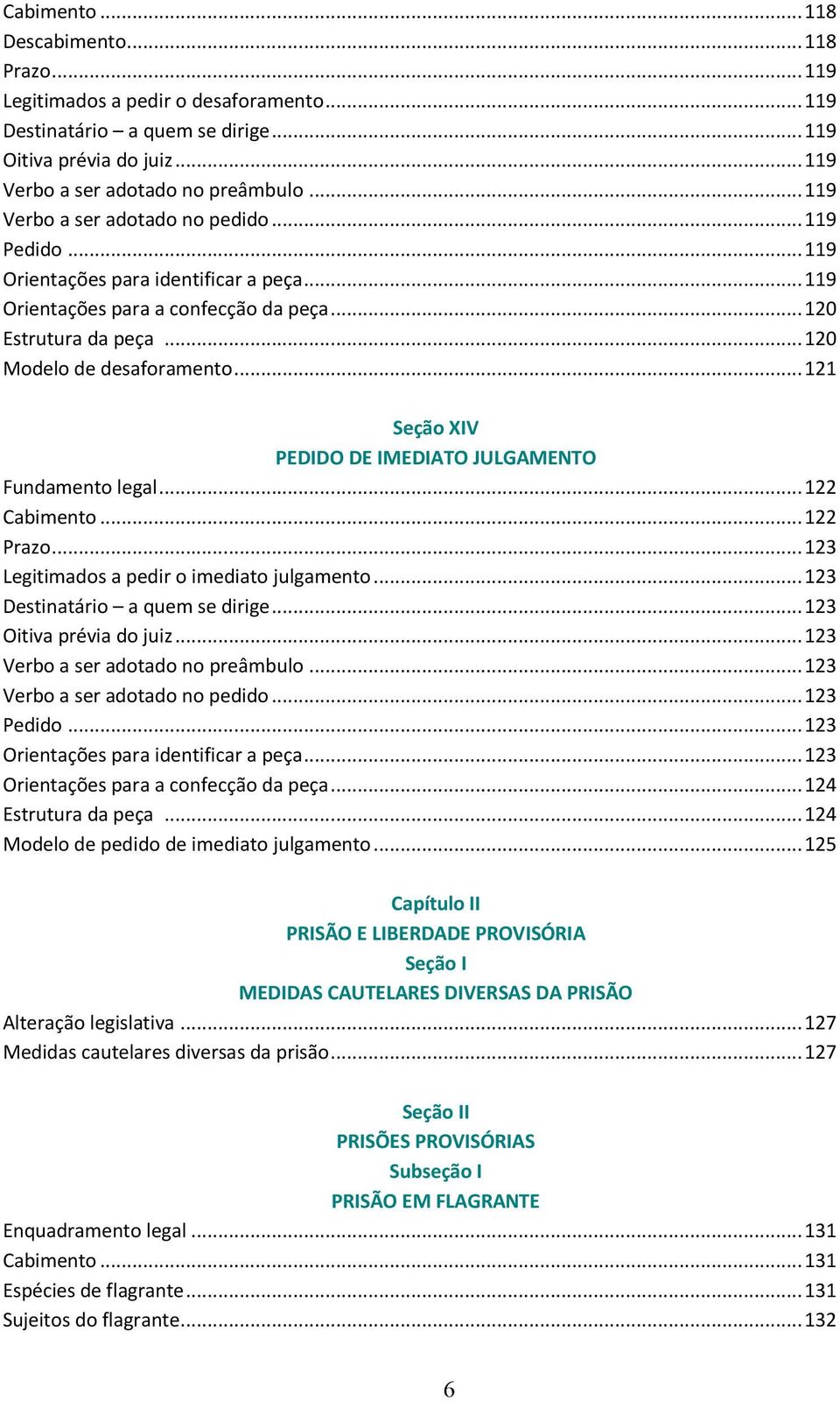 .. 121 Seção XIV PEDIDO DE IMEDIATO JULGAMENTO Fundamento legal... 122 Cabimento... 122 Prazo... 123 Legitimados a pedir o imediato julgamento... 123 Destinatário a quem se dirige.