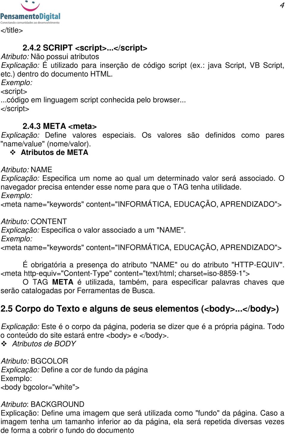 Atributos de META Atributo: NAME Explicação: Especifica um nome ao qual um determinado valor será associado. O navegador precisa entender esse nome para que o TAG tenha utilidade.