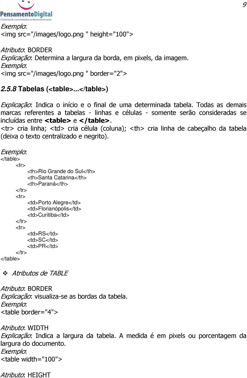 Todas as demais marcas referentes a tabelas - linhas e células - somente serão consideradas se incluídas entre <table> e </table>.