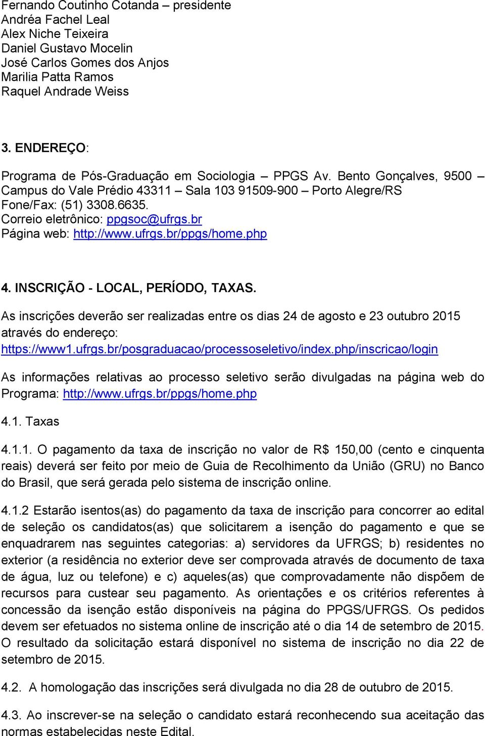 Correio eletrônico: ppgsoc@ufrgs.br Página web: http://www.ufrgs.br/ppgs/home.php 4. INSCRIÇÃO - LOCAL, PERÍODO, TAXAS.