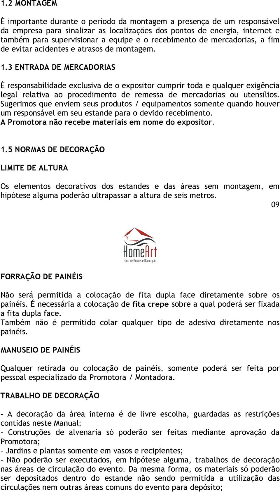 3 ENTRADA DE MERCADORIAS É responsabilidade exclusiva de o expositor cumprir toda e qualquer exigência legal relativa ao procedimento de remessa de mercadorias ou utensílios.