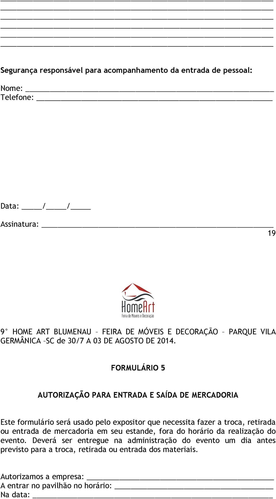 FORMULÁRIO 5 AUTORIZAÇÃO PARA ENTRADA E SAÍDA DE MERCADORIA Este formulário será usado pelo expositor que necessita fazer a troca, retirada ou entrada de