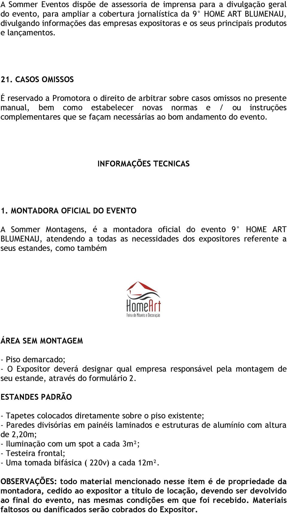 CASOS OMISSOS É reservado a Promotora o direito de arbitrar sobre casos omissos no presente manual, bem como estabelecer novas normas e / ou instruções complementares que se façam necessárias ao bom