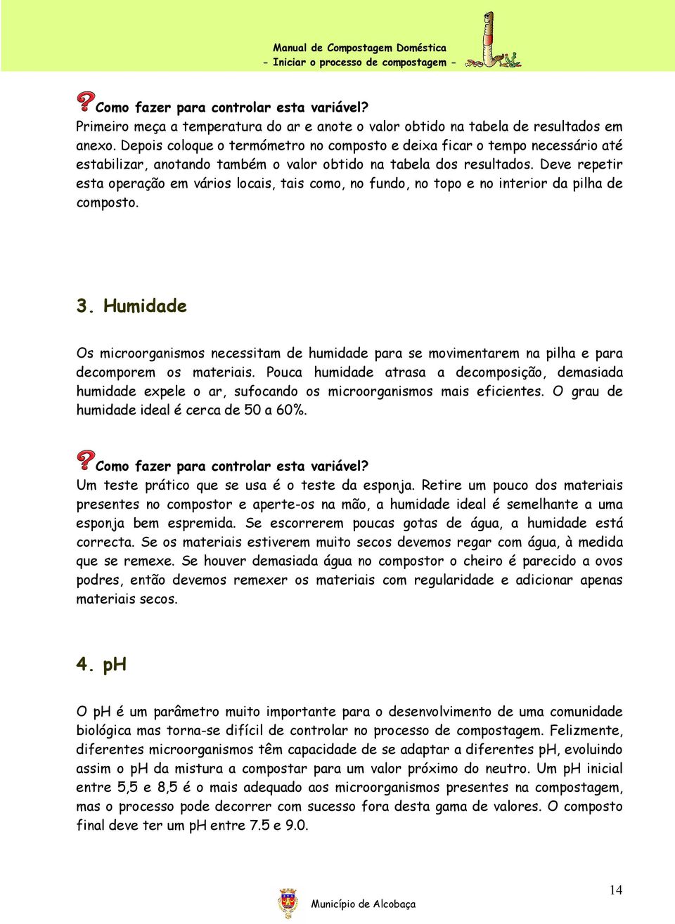 Deve repetir esta operação em vários locais, tais como, no fundo, no topo e no interior da pilha de composto. 3.