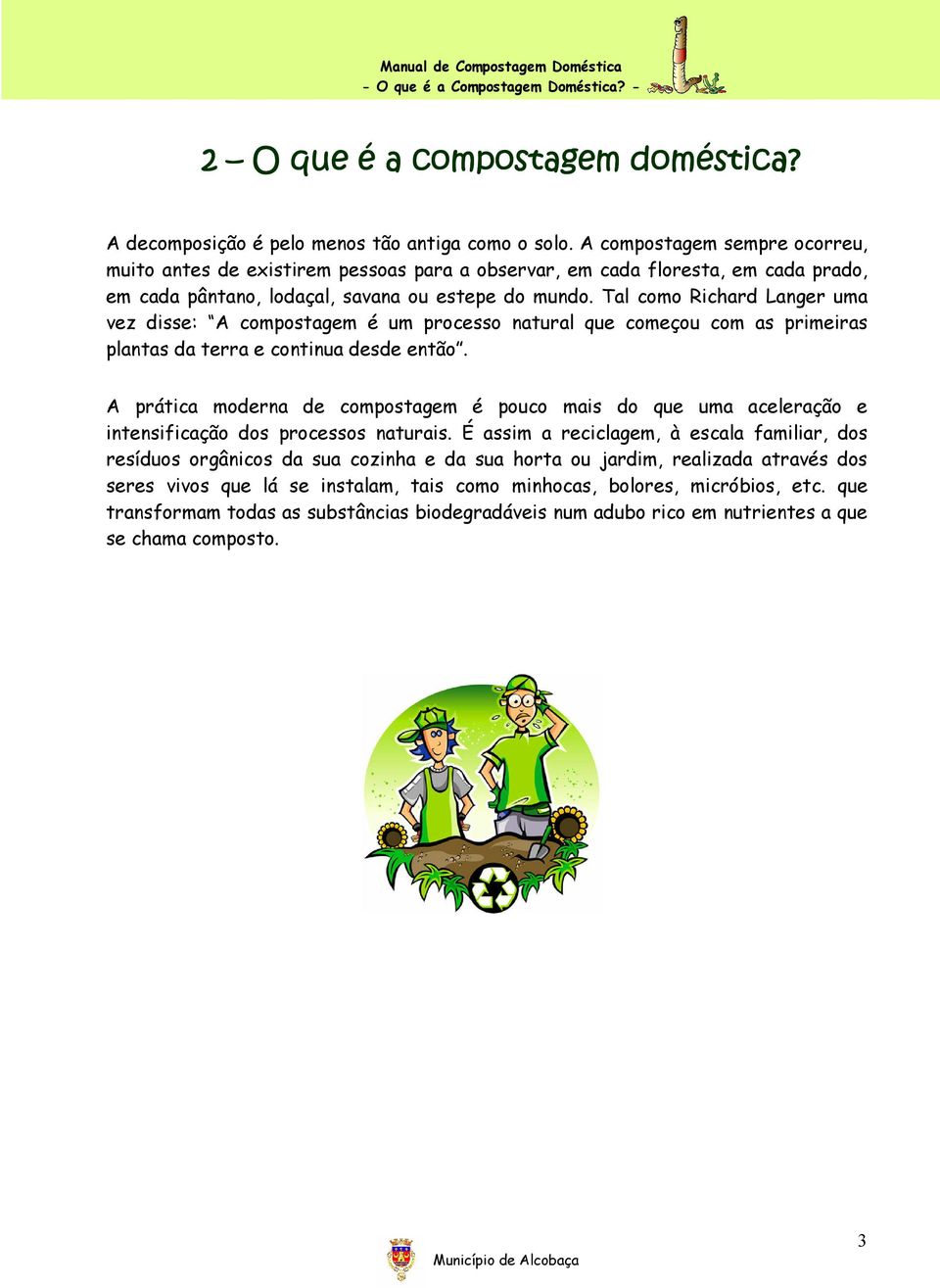 Tal como Richard Langer uma vez disse: A compostagem é um processo natural que começou com as primeiras plantas da terra e continua desde então.