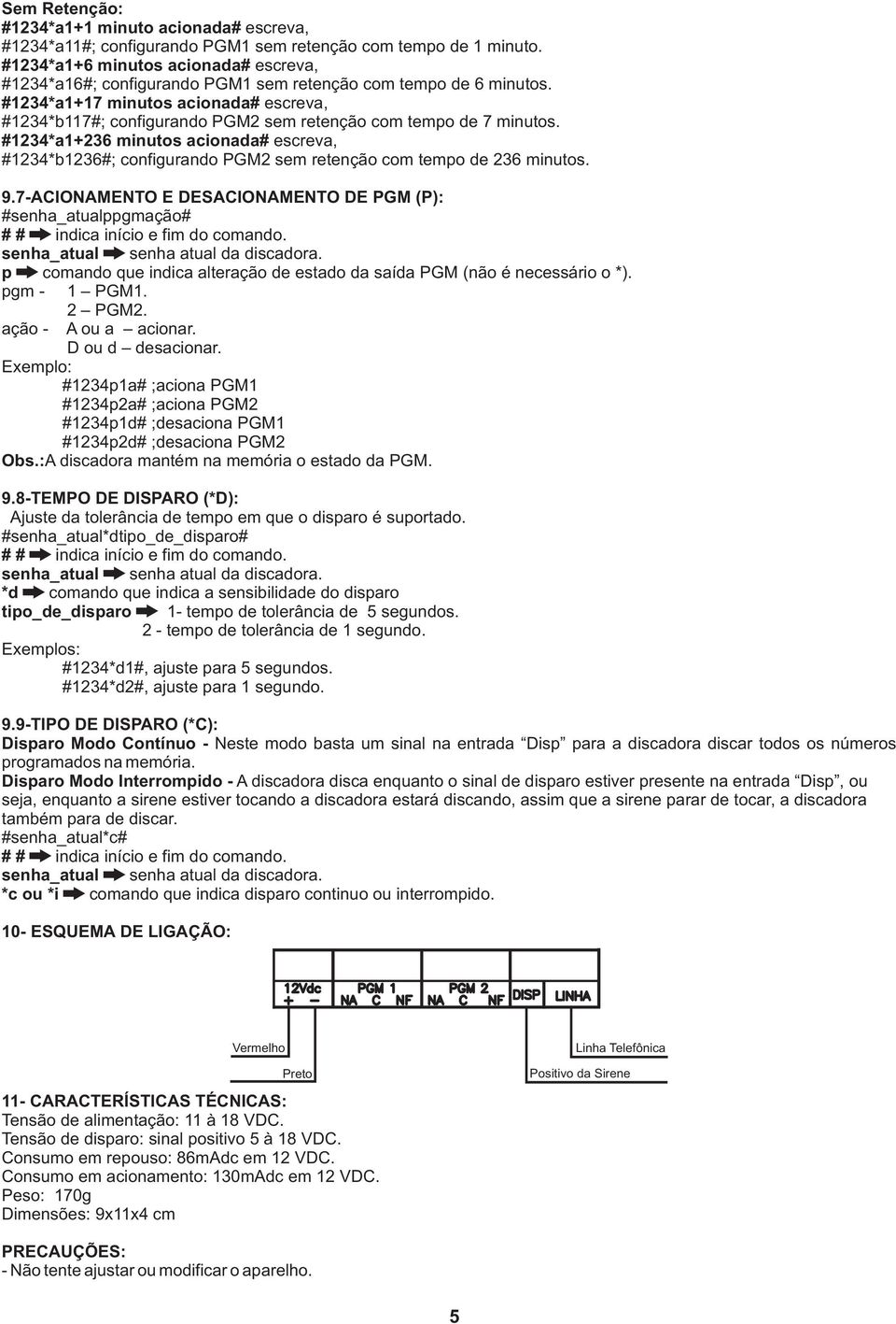 #1234*a1+17 minutos acionada# escreva, #1234*b117#; configurando PGM2 sem retenção com tempo de 7 minutos.